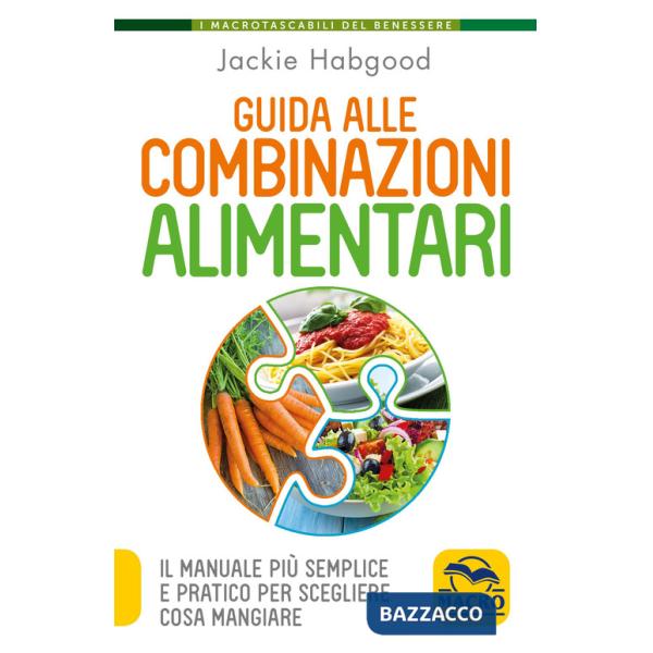 Guida alle combinazioni alimentari. Il manuale più semplice e pratico per scegliere cosa mangiare