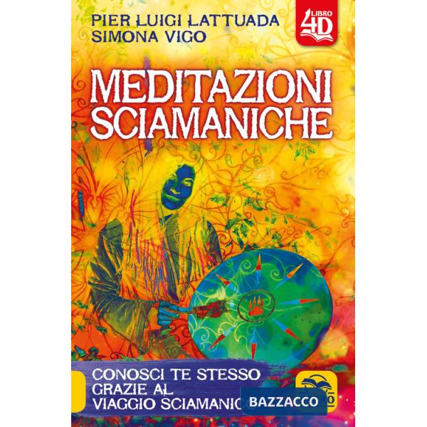 Meditazioni sciamaniche 4D. Conosci te stesso grazie al viaggio sciamanico