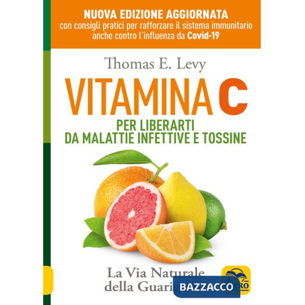Vitamina C. Per liberarti da malattie infettive e tossine. La via naturale della guarigione