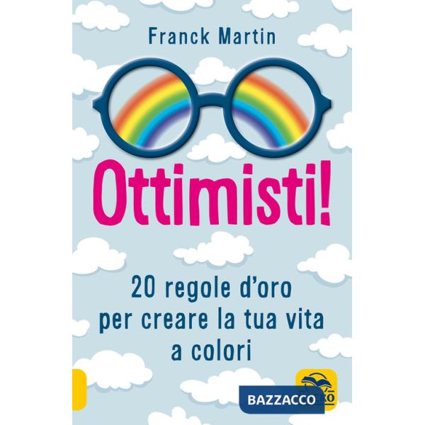 Ottimisti! 20 regole d'oro per creare la tua vita a colori