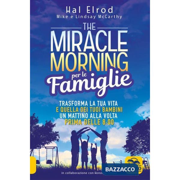 Miracle morning per le famiglie. Trasforma la tua vita e quella dei tuoi bambini un mattino alla volta, prima delle 8:00. Nuova 