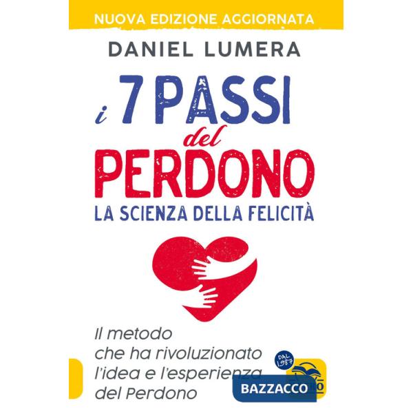 7 passi del perdono. La scienza della felicità. Un metodo rivoluzionario per guarire e realizzarsi. Nuova ediz. (I)
