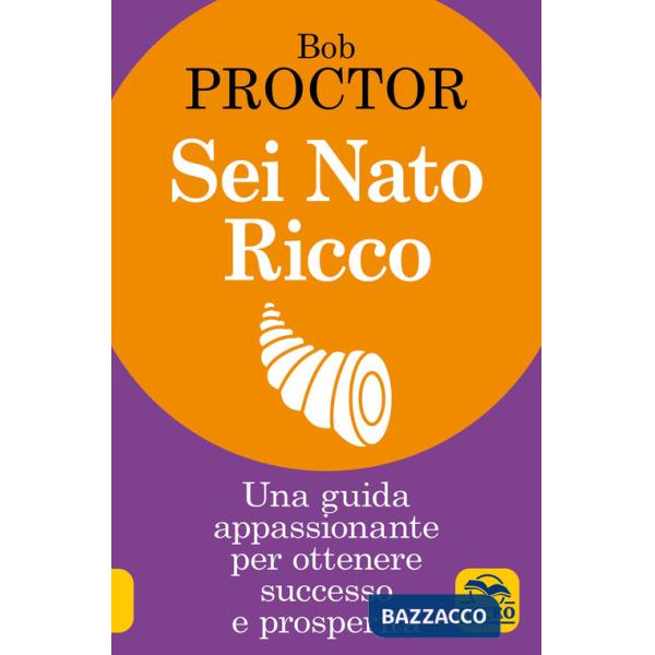 Sei nato ricco. Una guida appassionante per ottenere successo e prosperità