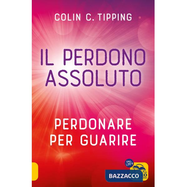 Perdono assoluto. Perdonare per guarire (Il)