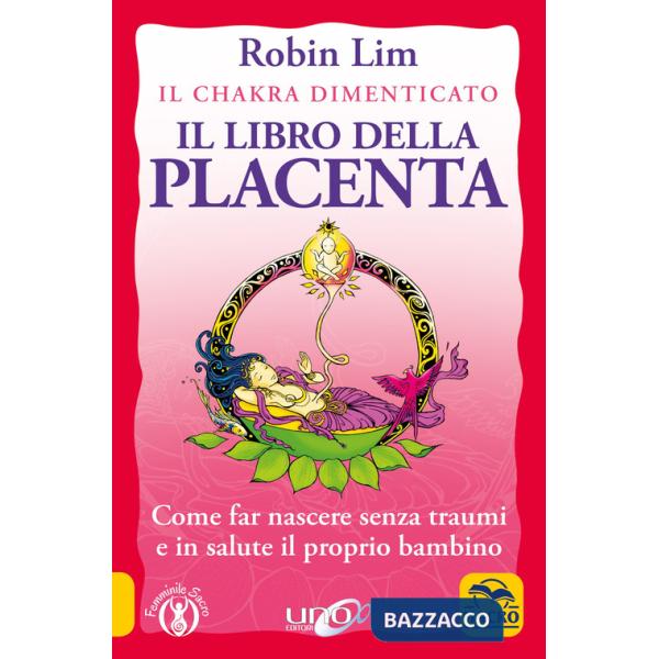 Libro della placenta. Il Chakra dimenticato. Come far nascere senza traumi e in salute il proprio bambino (Il)