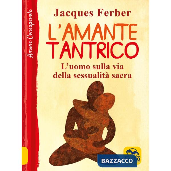 Amante tantrico. L'uomo sulla via della sessualità sacra (L')