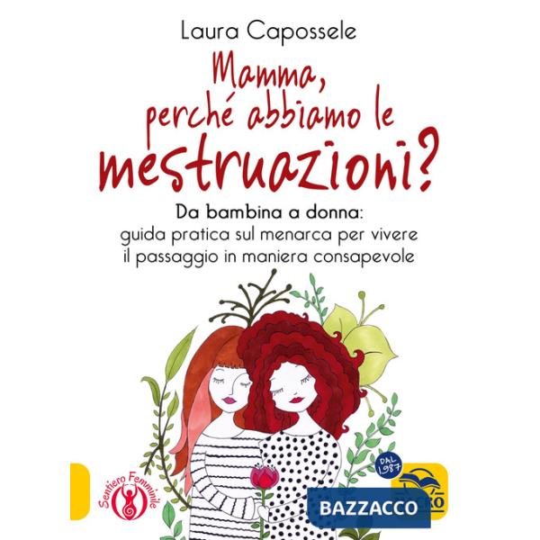 Mamma, perché abbiamo le mestruazioni? Da bambina a donna: guida pratica sul menarca per vivere il passaggio in maniera consapev