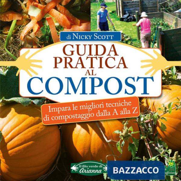 Guida pratica al compost. Impara le migliori tecniche di compostaggio dalla A alla Z