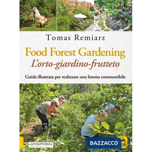 Food Forest Gardening. L'orto-frutteto-foresta. Guida illustrata per famiglie, comunità e aziende