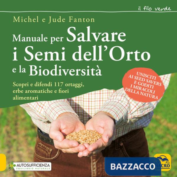 Manuale per salvare i semi dell'orto e la biodiversità. Scopri e difendi 117 ortaggi, erbe aromatiche e fiori alimentari