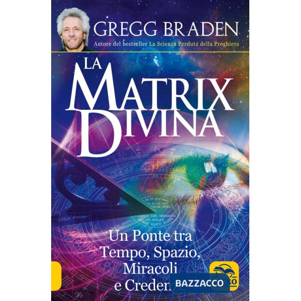 Matrix divina. Un ponte tra tempo e spazio, miracoli e credenze (La)