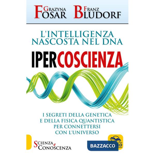 Ipercoscienza. L'intelligenza nascosta nel DNA. I segreti della genetica e della fisica quantistica per connettersi con l'univer