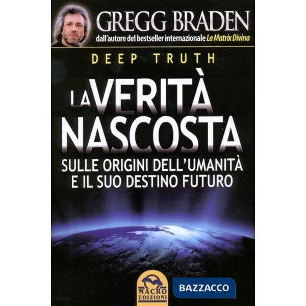 Deep truth. La verità nascosta sulle origini dell'umanità e il suo destino futuro