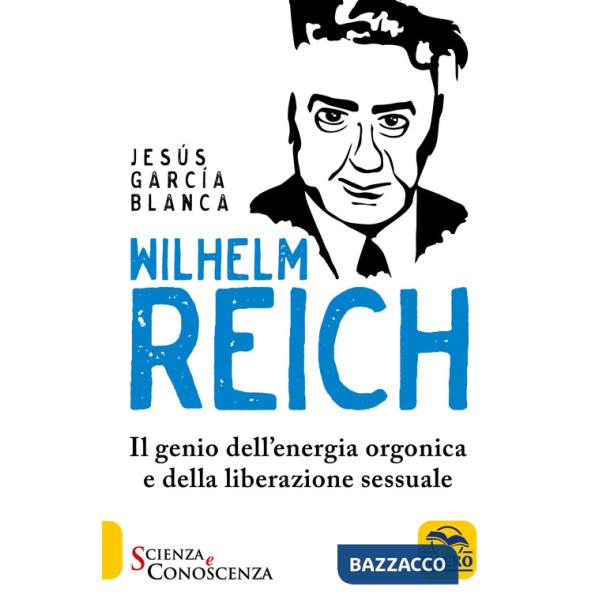 Wilhelm Reich. Il genio dell'energia orgonica e della liberazione sessuale