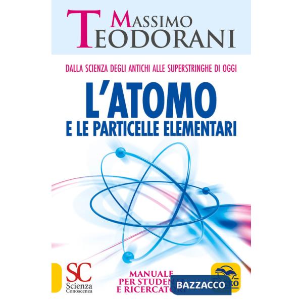 Atomo e le particelle elementari. Dalla scienza degli antichi alle superstringhe di oggi. Manuale per studenti e ricercatori (L'