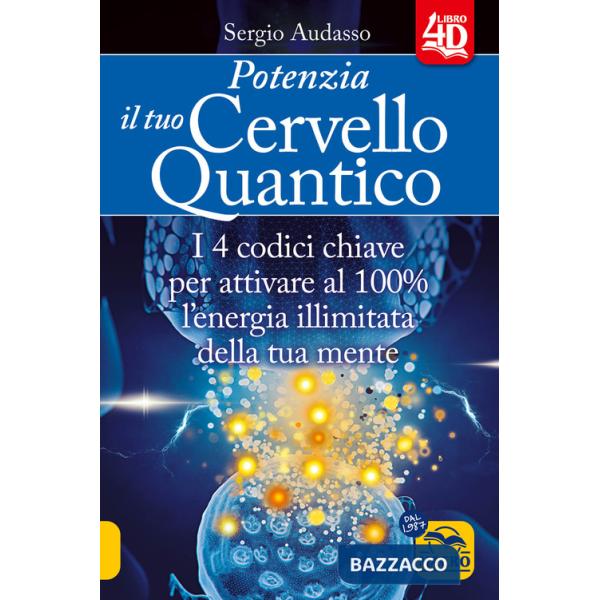 Potenzia il tuo cervello quantico. I 4 codici chiave per attivare al 100% l'energia illimitata della tua mente