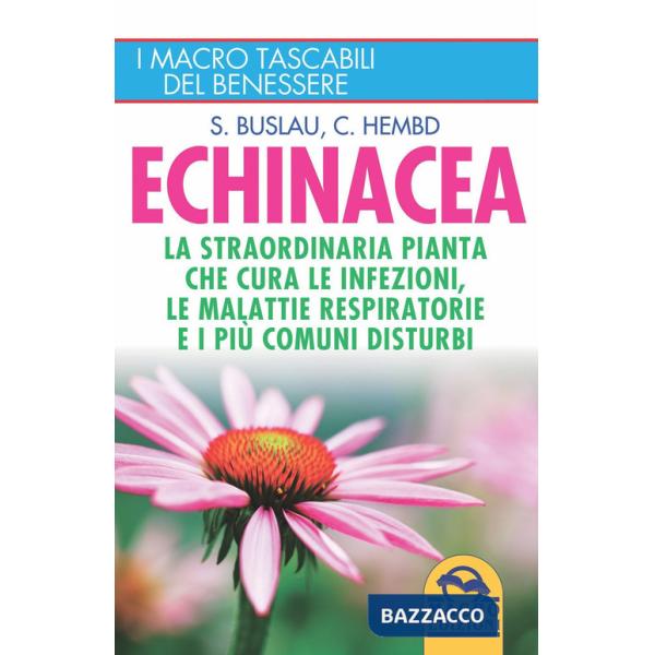 Echinacea. La straordinaria pianta che cure le infezioni, le malattie respiratorie e i più comuni disturbi