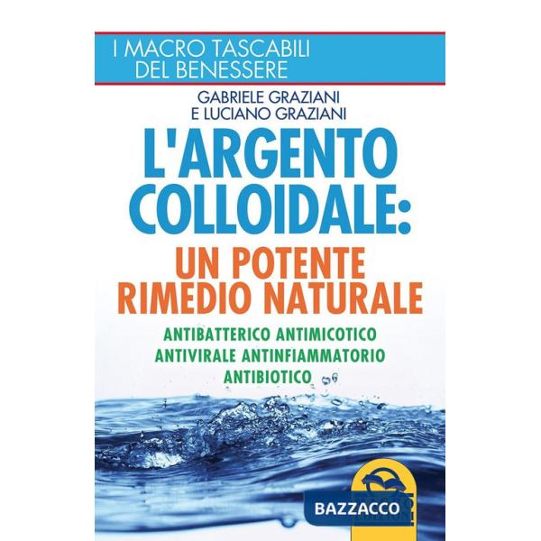 Argento colloidale. Un potente rimedio naturale. Antibatterico, antimicotico, antivirale, antinfiammatorio, antibiotico (L')