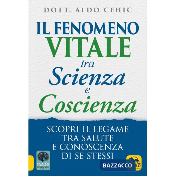 Fenomeno vitale tra scienza e coscienza. Scopri il legame tra salute e conoscenza di se stessi (Il)