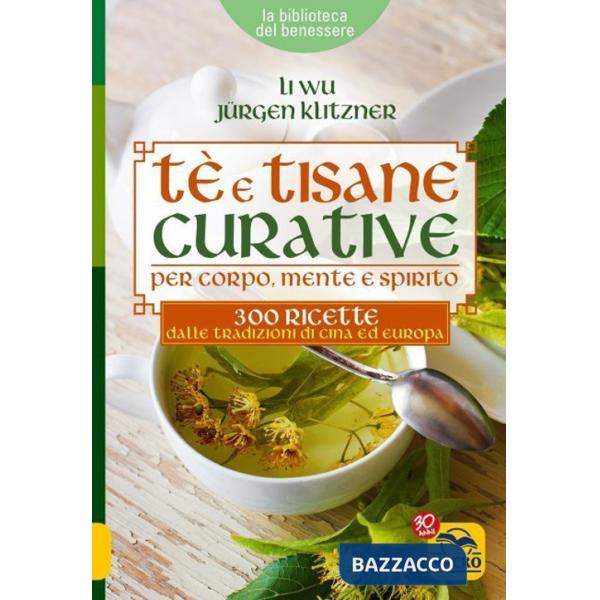 Tè e tisane curative per corpo, mente e spirito. 300 ricette dalle tradizioni di Cina ed Europa