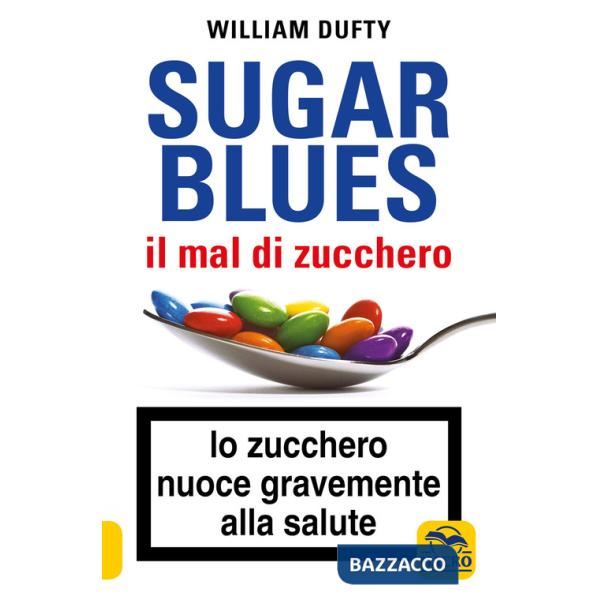 Sugarblues. Il mal di zucchero. Lo zucchero nuoce gravemente alla salute