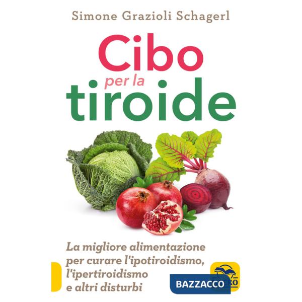 Cibo per la tiroide. La migliore alimentazione per curare l'ipotiroidismo, l'ipertiroidismo e altri disturbi