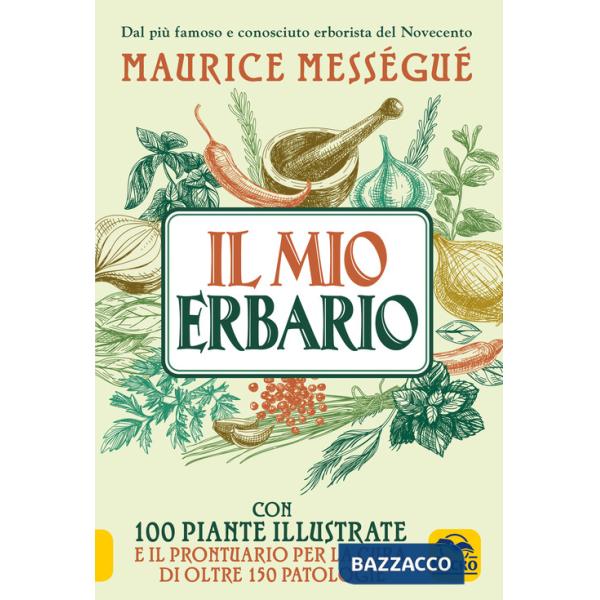 Mio erbario. Con 100 piante illustrate e il prontuario per la cura di oltre 150 patologie (Il)