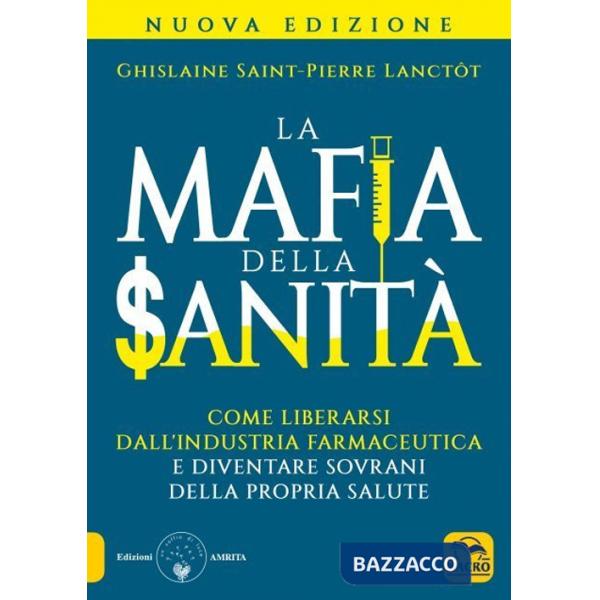 Mafia della sanità. Come liberarsi dall'industria farmaceutica e diventare sovrani della propria salute (La)