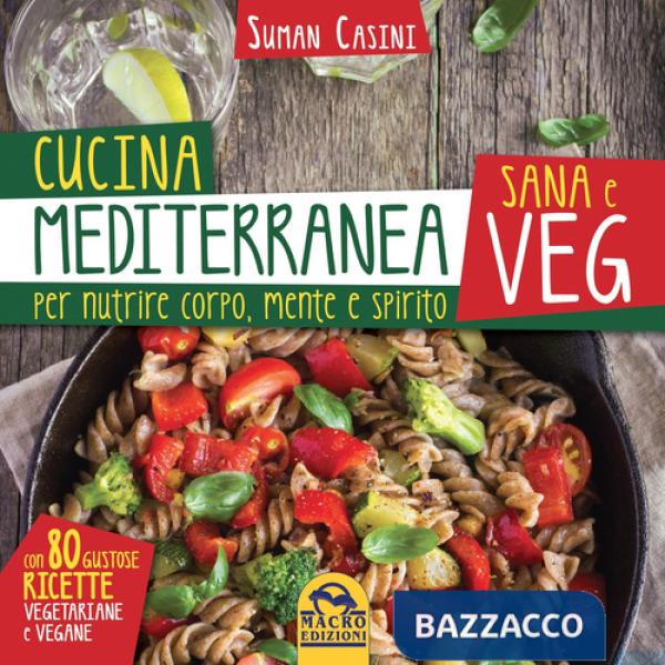 Cucina mediterranea sana e veg. Per nutrire corpo, mente e spirito