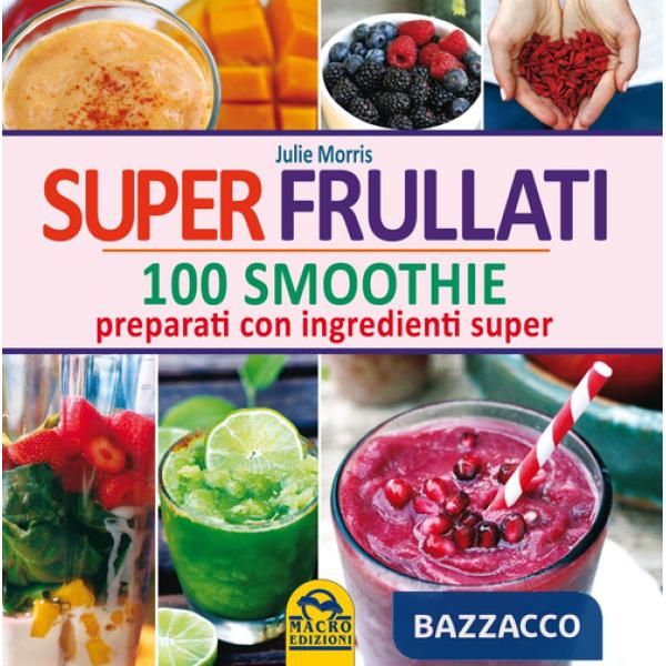 Super frullati. 100 smoothie preparati con ingredienti super