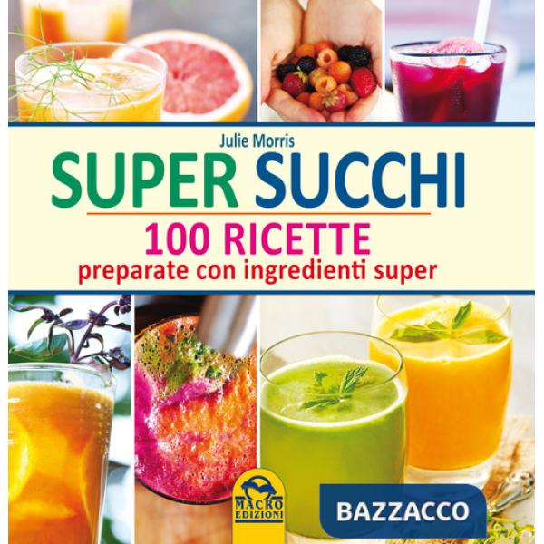 Super succhi. 100 ricette preparate con ingredienti super