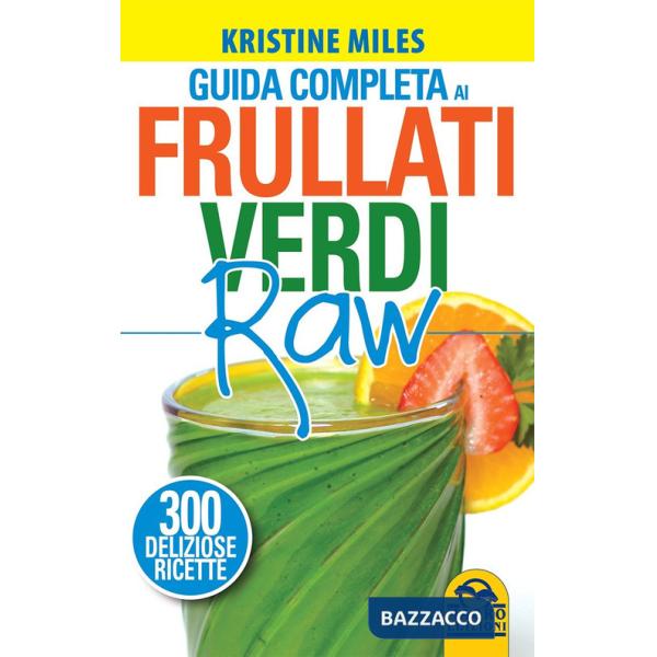 Guida completa ai frullati verdi raw. 300 deliziose ricette