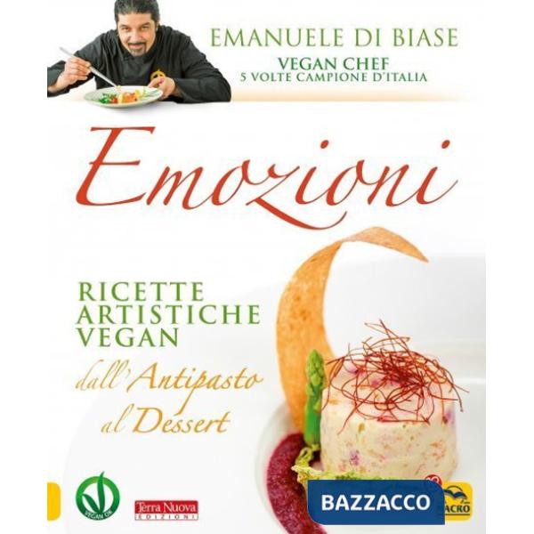Emozioni. Ricette artistiche vegan. Dall'antipasto al dessert. Nuova ediz.