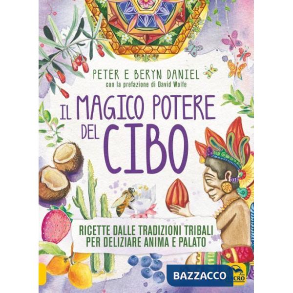 Magico potere del cibo. Ricette dalle tradizioni tribali per deliziare anima e palato (Il)