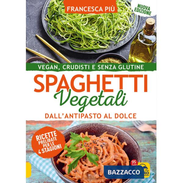 Spaghetti vegetali dall'antipasto al dolce. Vegan, crudisti e senza glutine