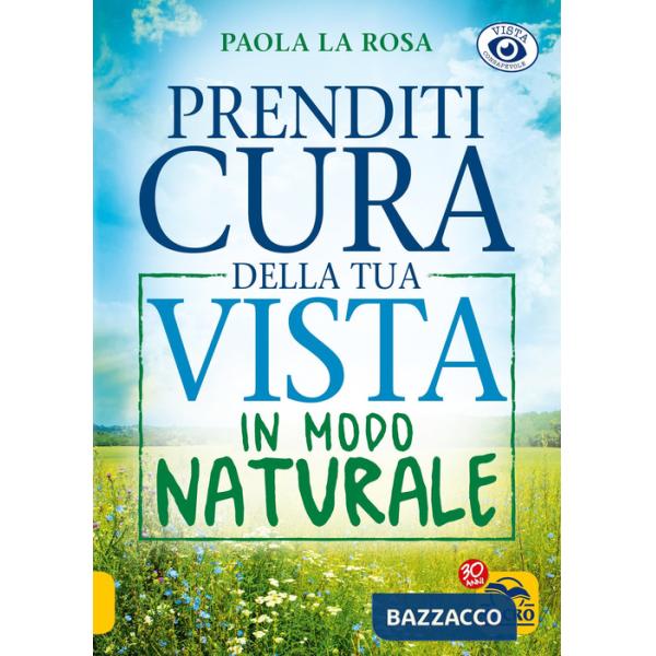 Prenditi cura della tua vista in modo naturale. Nuova ediz.