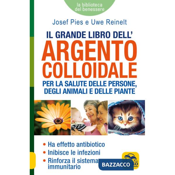 Grande libro dell'argento colloidale. Per la salute delle persone, degli animali e delle piante (Il)