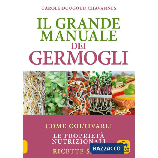 Grande manuale dei germogli. Come coltivarli. Le proprietà nutrizionali. Ricette sane (Il)
