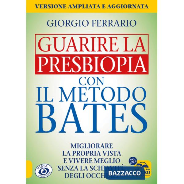 Guarire la presbiopia con il metodo Bates. Migliorare la propria vista e vivere meglio senza la schiavitù degli occhiali