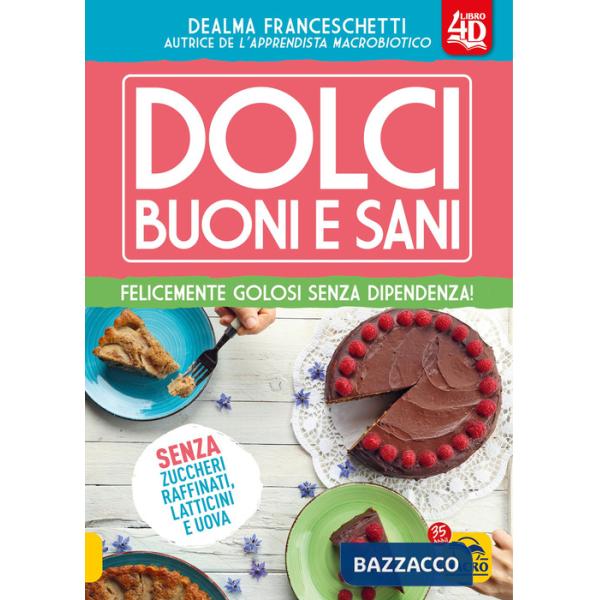 Dolci buoni e sani 4D. Felicemente golosi senza dipendenza! Con espansione online