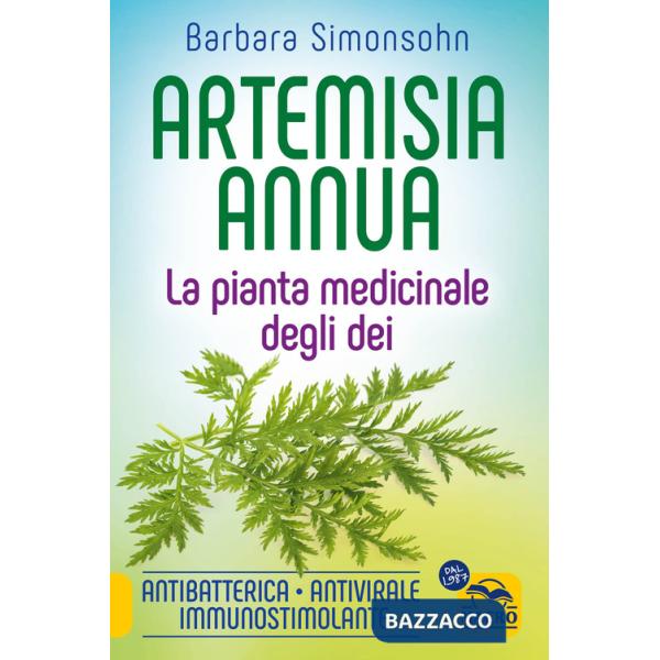 Artemisia annua. La pianta medicinale degli dei. Antibatterica, antivirale, immunostimolante