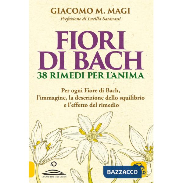 Fiori di Bach. 38 rimedi per l'anima. Per ogni fiore di Bach, l'immagine, la descrizione dello squilibrio e l'effetto del rimedi