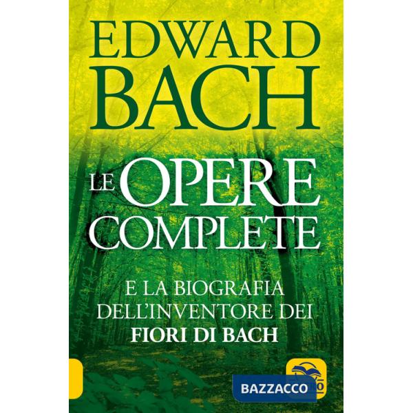 Opere complete e la biografia dell'inventore dei fiori di Bach (Le)