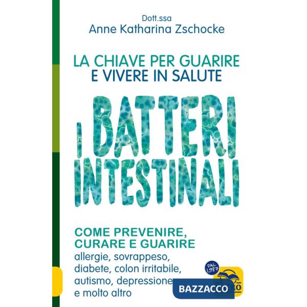 Batteri intestinali. La chiave per guarire e vivere in salute.Come prevenire, curare e guarire allergie, sovrappeso, diabete, co