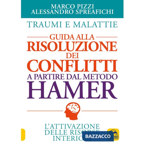Traumi e malattie. Guida alla risoluzione dei conflitti a partire dal metodo Hamer. L'attivazione delle risorse interiori