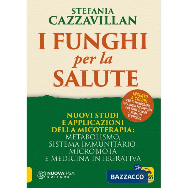 Funghi per la salute. Nuovi studi e applicazioni della micoterapia: metabolismo, sistema immunitario, microbiota e medicina inte