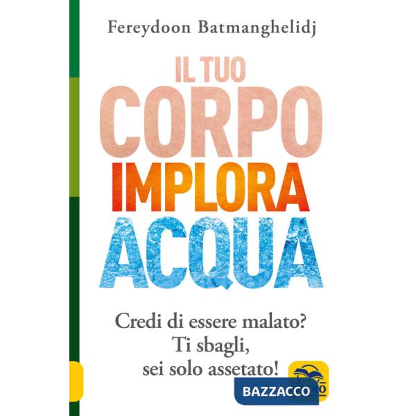 Tuo corpo implora acqua. Credi di essere malato? Ti sbagli, sei solo assetato! (Il)