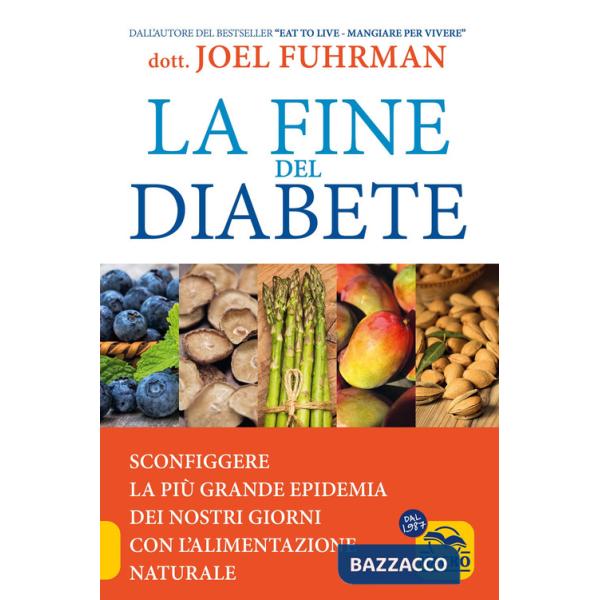 Fine del diabete. Sconfiggere la più grande epidemia dei nostri giorni con l'alimentazione naturale (La)