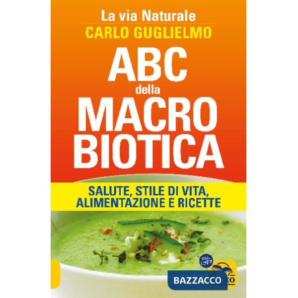 ABC della macrobiotica. La via naturale. Salute, stile di vita, alimentazione e ricette