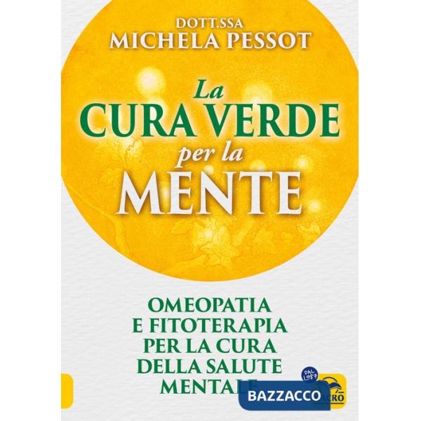 Cura verde per la mente. Omeopatia e fitoterapia per la cura della salute mentale (La)